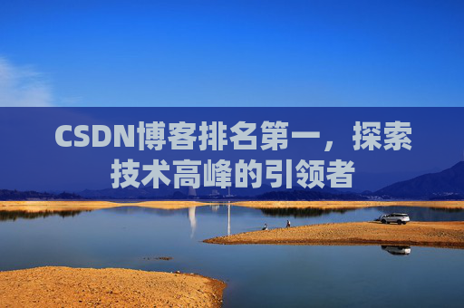 CSDN博客排名第一，探索技术高峰的引领者